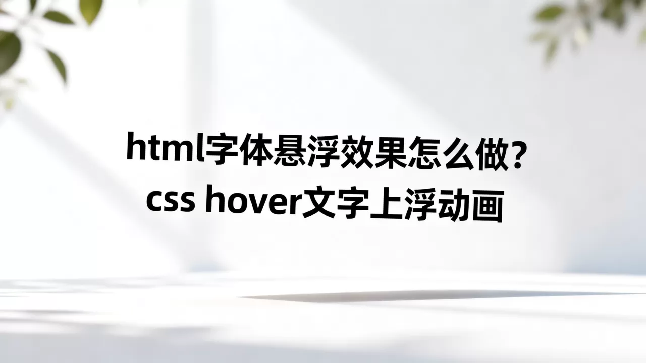 html字体悬浮效果怎么做?css hover文字上浮动画 html字体悬浮效果怎么做?css hover文字上浮动画