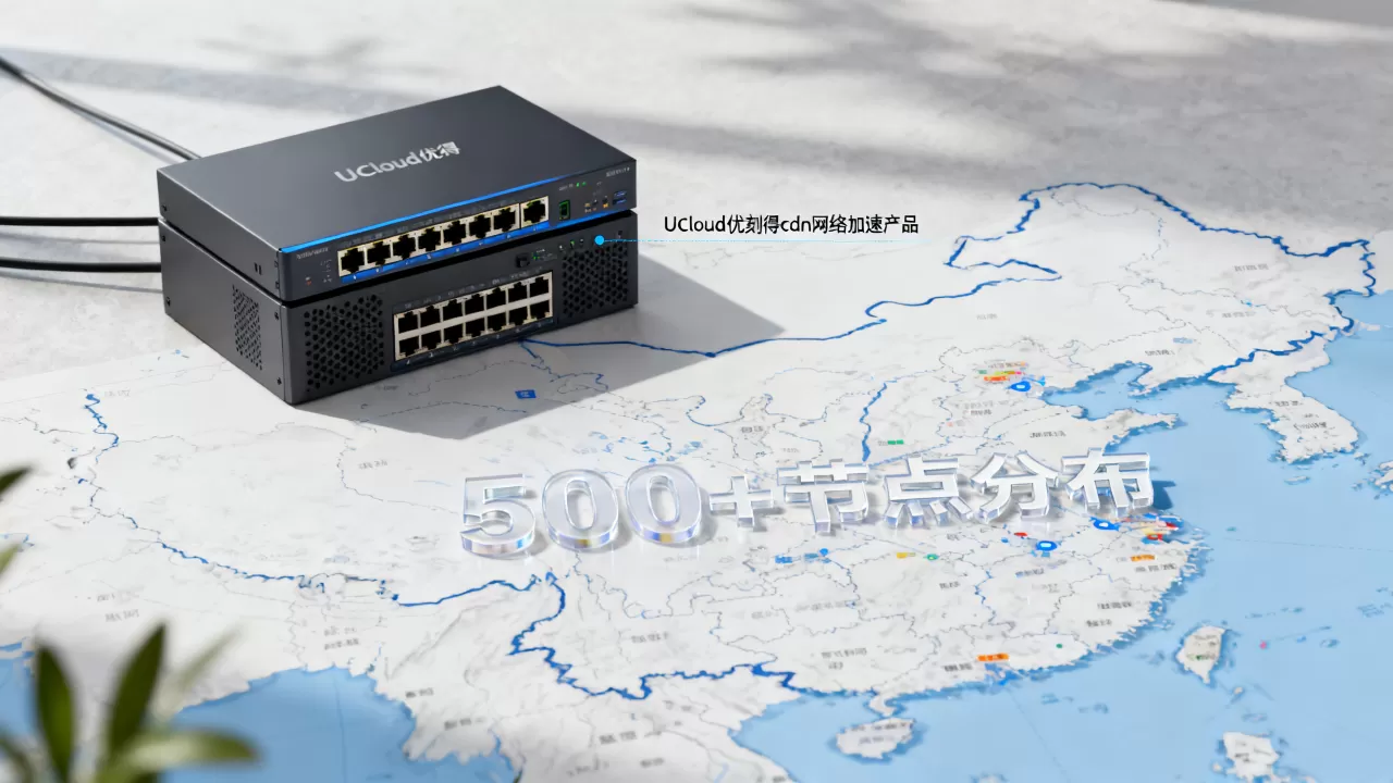 UCloud优刻得cdn网络加速产品介绍及500+节点分布 UCloud优刻得cdn网络加速产品介绍及500+节点分布
