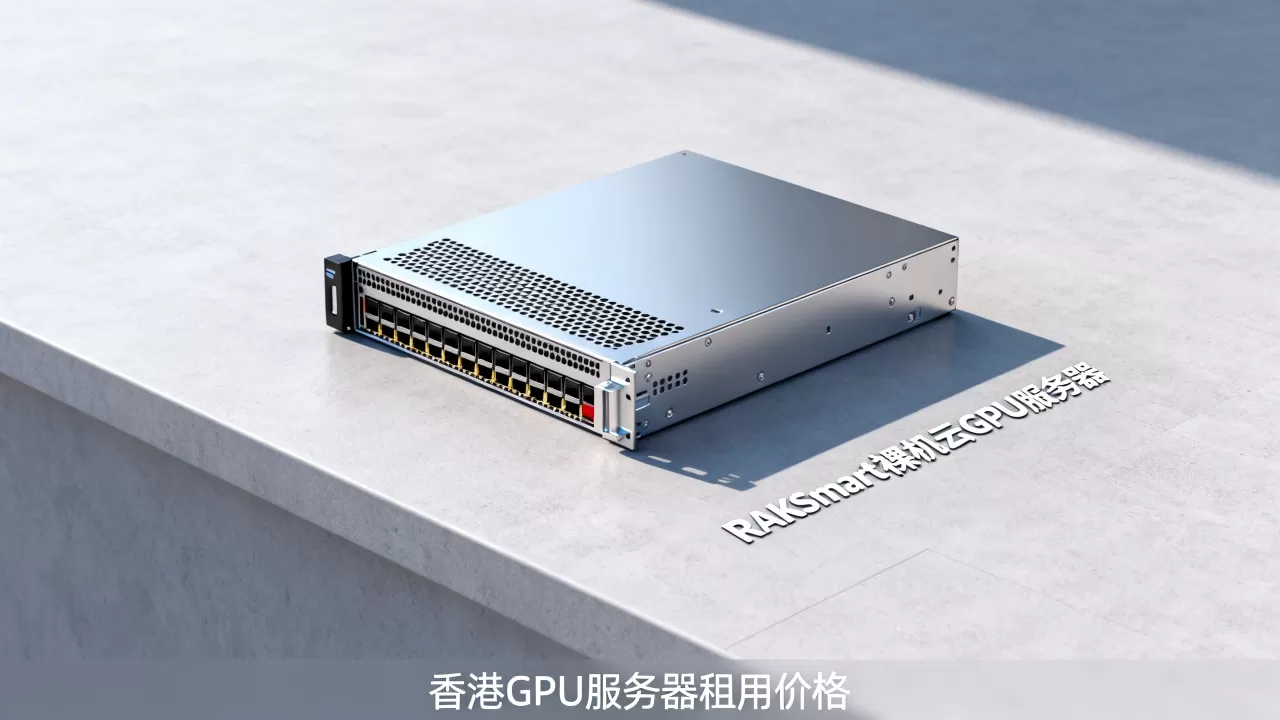 RAKsmart裸机云GPU服务器新品上市，香港GPU服务器租用价格
