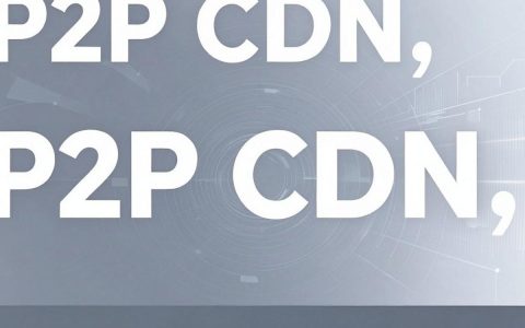 P2P与CDN的区别是什么，P2P与CDN如何选择