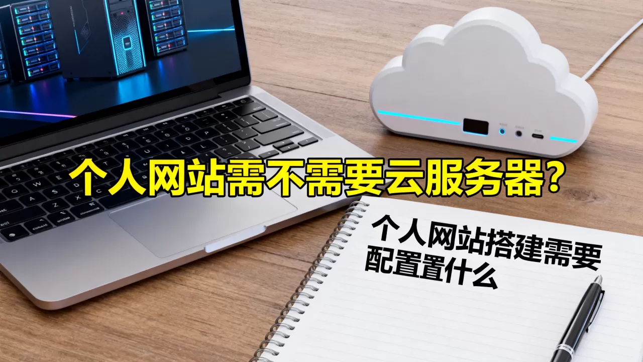 个人网站需不需要云服务器?个人网站搭建需要配置什么 个人网站需不需要云服务器?个人网站搭建需要配置什么
