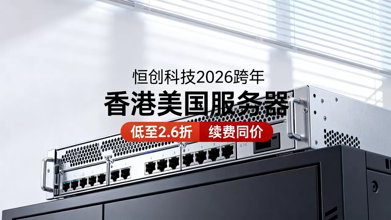 恒创科技2026跨年香港美国服务器低至2.6折续费同价是真的吗 恒创科技2026跨年香港美国服务器低至2.6折续费同价是真的吗