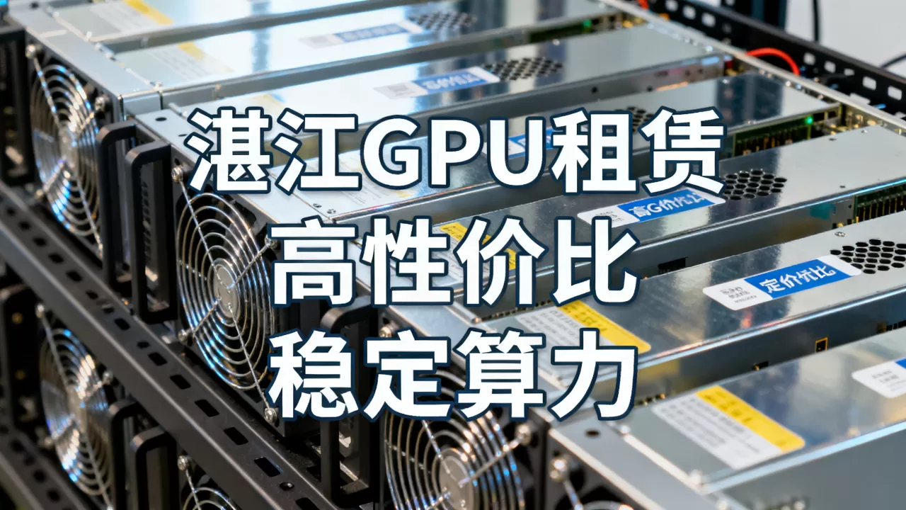 湛江GPU算力服务器怎么租更便宜,哪家好? 湛江GPU算力服务器怎么租更便宜,哪家好?