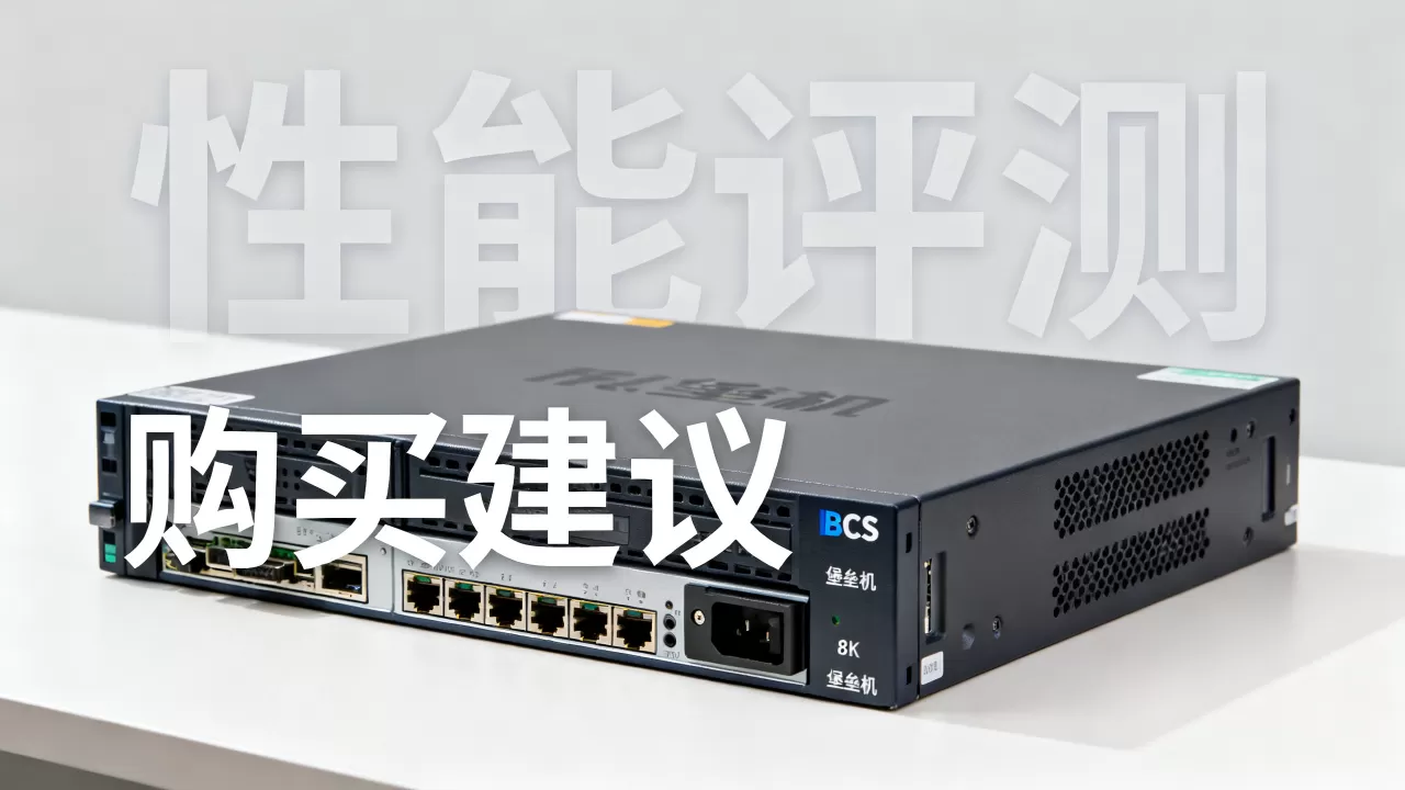 服务器堡垒机BCS性能到底怎么样?,值得购买吗? 服务器堡垒机BCS性能到底怎么样?,值得购买吗?