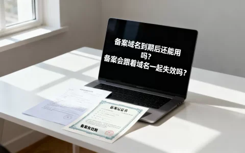 备案域名到期后还能用吗？备案会跟着域名一起失效吗？