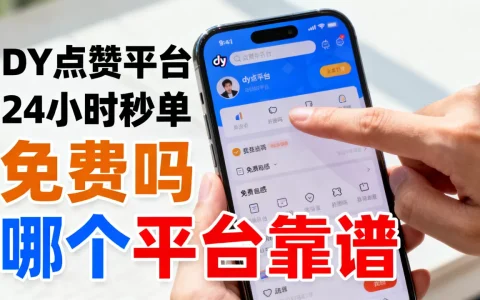 DY点赞平台24小时秒单免费吗，哪个平台靠谱？