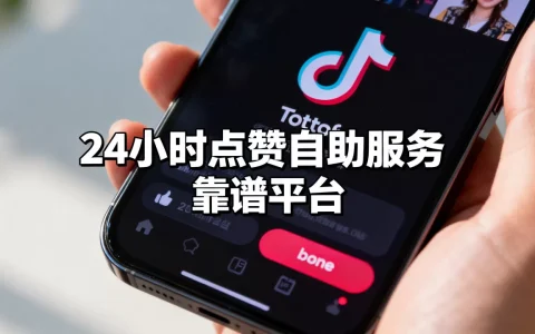 抖音24小时点赞自助服务去哪找，什么平台最靠谱？