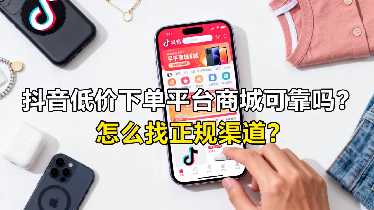 抖音低价下单平台商城可靠吗?,怎么找正规渠道? 抖音低价下单平台商城可靠吗?,怎么找正规渠道?