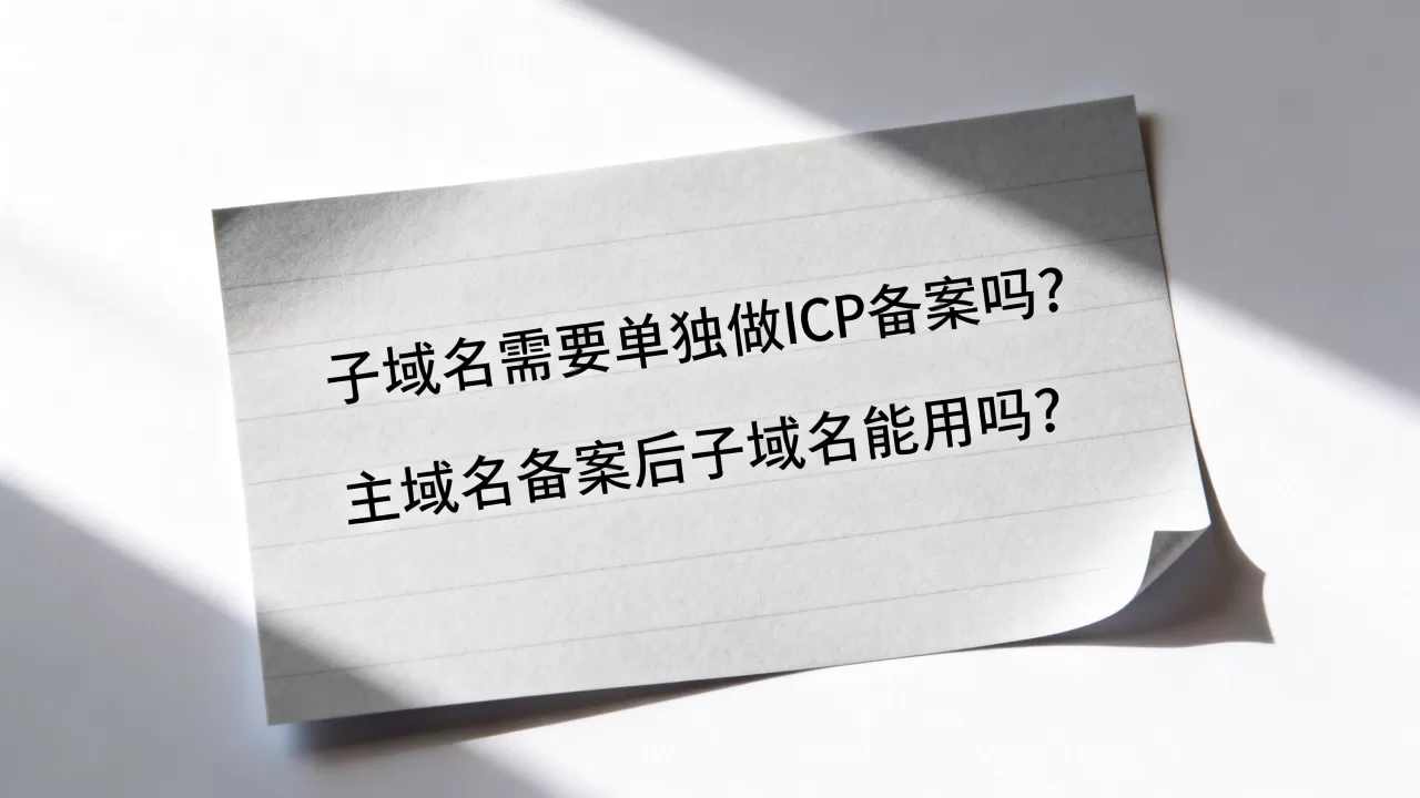 子域名需要单独做ICP备案吗?主域名备案后子域名能用吗? 子域名需要单独做ICP备案吗?主域名备案后子域名能用吗?