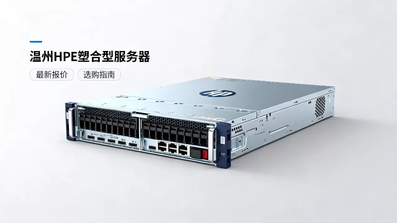 温州HPE塑合型服务器多少钱?,最新报价及选购指南 温州HPE塑合型服务器多少钱?,最新报价及选购指南