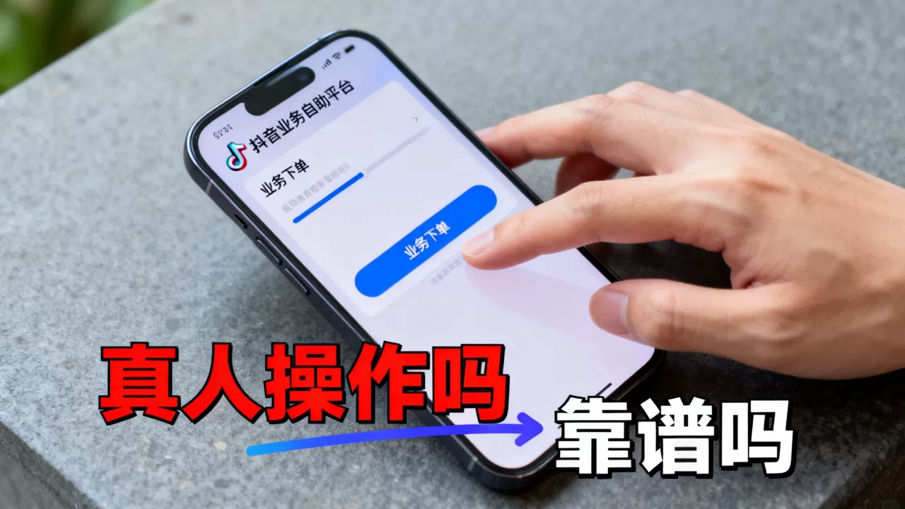 抖音业务自助平台业务下单是真人操作吗,靠谱吗 抖音业务自助平台业务下单是真人操作吗,靠谱吗