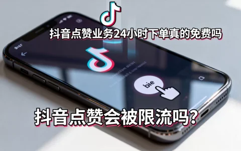 抖音点赞业务24小时下单真的免费吗，抖音点赞会被限流吗？