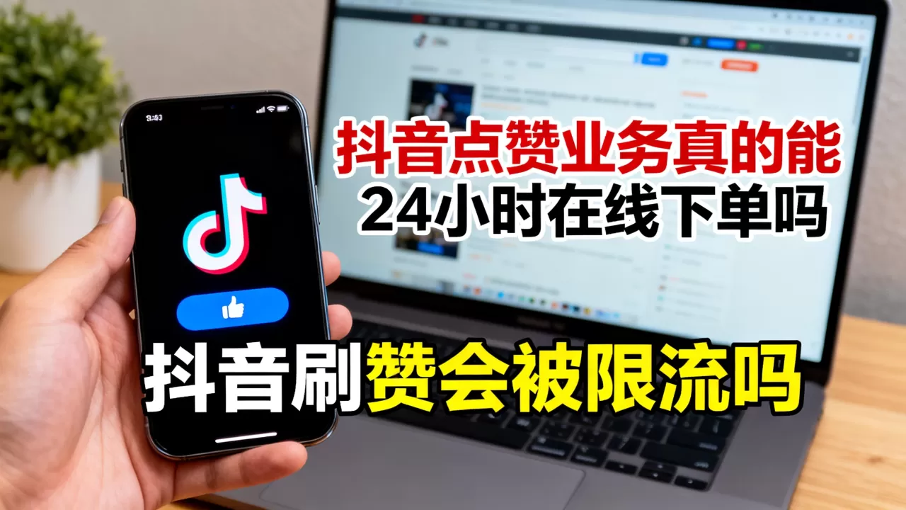 抖音点赞业务真的能24小时在线下单吗,抖音刷赞会被限流吗 抖音点赞业务真的能24小时在线下单吗,抖音刷赞会被限流吗