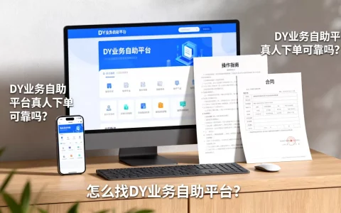 DY业务自助平台真人下单可靠吗？,怎么找
