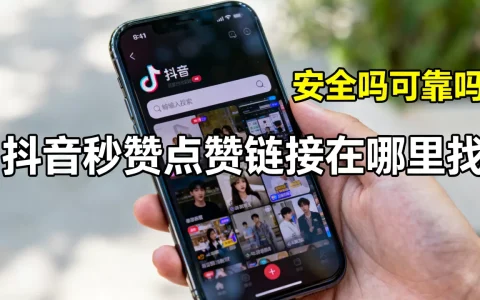 抖音秒赞点赞链接在哪里找，安全吗可靠吗