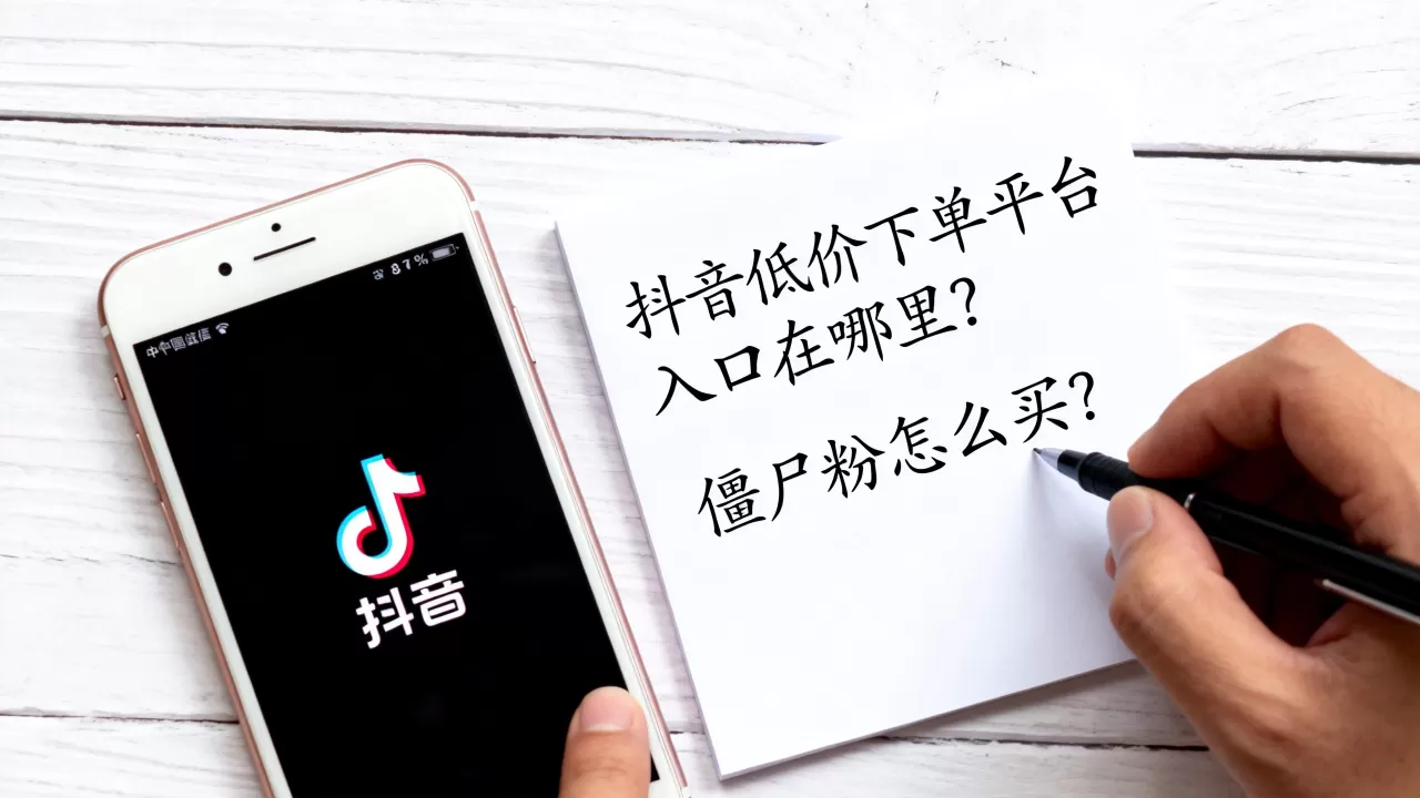 抖音低价下单平台入口在哪里?,僵尸粉怎么买? 抖音低价下单平台入口在哪里?,僵尸粉怎么买?