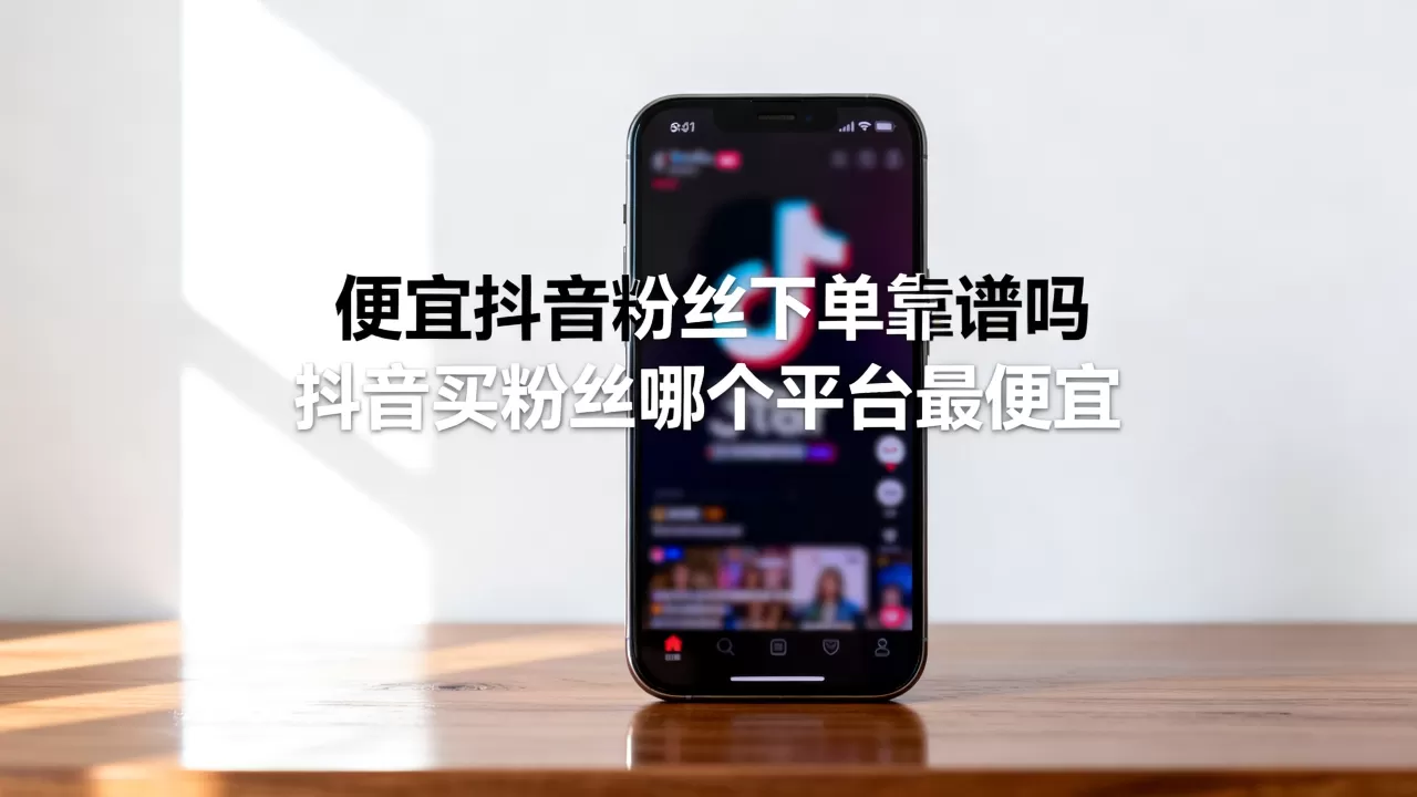 便宜抖音粉丝下单靠谱吗,抖音买粉丝哪个平台最便宜 便宜抖音粉丝下单靠谱吗,抖音买粉丝哪个平台最便宜