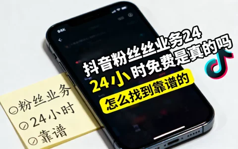 抖音粉丝业务24小时免费是真的吗，怎么找到靠谱的？