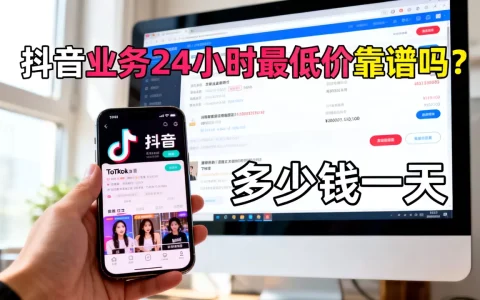 抖音业务24小时最低价靠谱吗？,多少钱一天