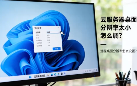 云服务器桌面分辨率太小怎么调？，远程桌面分辨率怎么设置？