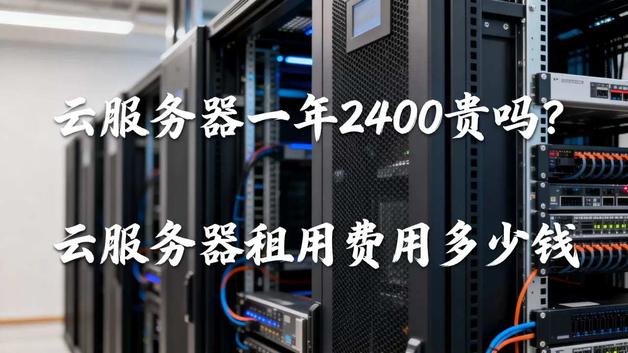 云服务器一年2400贵吗?,云服务器租用费用多少钱 云服务器一年2400贵吗?,云服务器租用费用多少钱