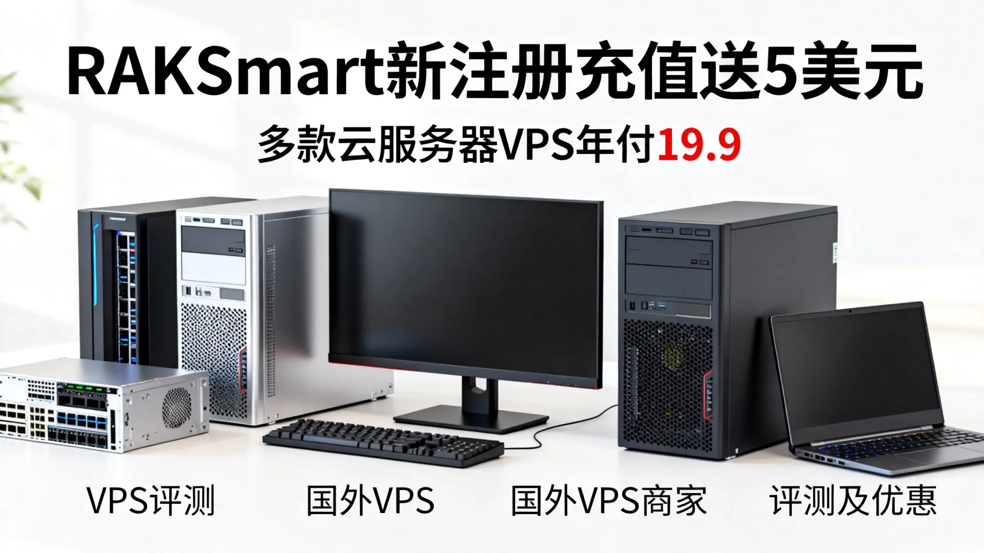 RAKSmart 新注册充值送5美元 多款云服务器VPS年付19.9 - VPS评测 - 国外VPS,国外VPS商家,评测及优惠 RAKSmart 新注册充值送5美元 多款云服务器VPS年付19.9 - VPS评测 - 国外VPS,国外VPS商家,评测及优惠